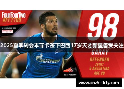 2025夏季转会本菲卡签下巴西17岁天才新星备受关注 2025夏季转会本菲卡签下巴西17岁天才新星备受关注