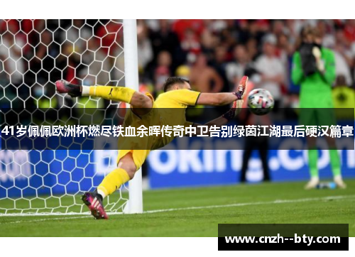 41岁佩佩欧洲杯燃尽铁血余晖传奇中卫告别绿茵江湖最后硬汉篇章 41岁佩佩欧洲杯燃尽铁血余晖传奇中卫告别绿茵江湖最后硬汉篇章