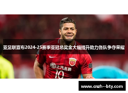 亚足联宣布2024-25赛季亚冠总奖金大幅提升助力各队争夺荣耀 亚足联宣布2024-25赛季亚冠总奖金大幅提升助力各队争夺荣耀
